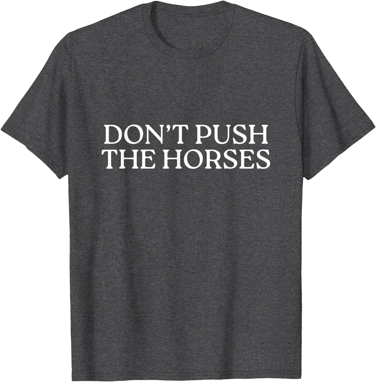 Funny Boxing Quotes Don't Push The Horses T-Shirt - Dark Heather Grey