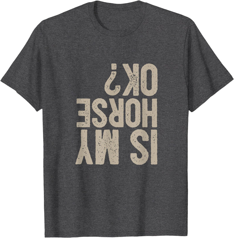 Horse Gifts Is My Horse OK? Funny Quote T-Shirt - Dark Heather Grey