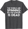 The Wheels Are Spinning But The Hamster Is Dead Funny Saying T-Shirt - Dark Heather Grey