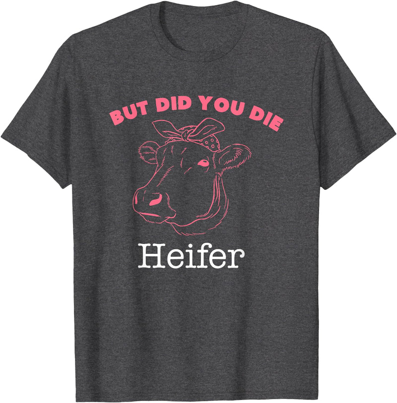 !!!Yeah Heifer Cow Item But Did You Die Heifer Cow T-Shirt - Dark Heather Grey