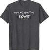 Ask Me About My Cows | Cattle | Funny Cowboy Cowgirl Rancher T-Shirt - Dark Heather Grey