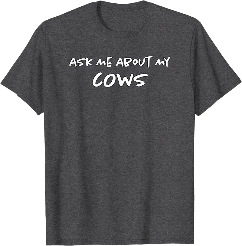 Ask Me About My Cows | Cattle | Funny Cowboy Cowgirl Rancher T-Shirt - Dark Heather Grey