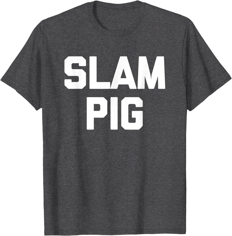 Funny Sex Sayings & Funny Sexy Designs Slam Pig - Funny Saying Sarcastic Cute Cool Sexy Novelty Sex T-Shirt - Dark Heather Grey