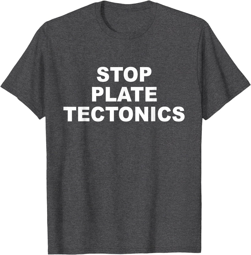Stop Plate Tectonics Funny Apparel T-Shirt - Dark Heather Grey