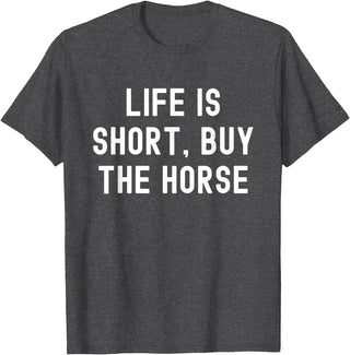 Funny Quotes Life Is Short Buy The Horse Life Is Short, Buy The Horse Funny Quote T-Shirt - Dark Heather Grey