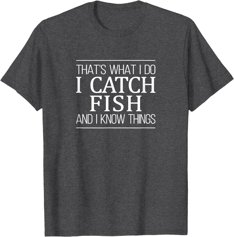 That's What I Do I Catch Fish & I Know Things That's What I Do - I Catch Fish And I Know Things - T-Shirt - Dark Heather Grey