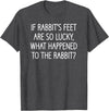 If Rabbit's Feet Are So Lucky, Funny, Jokes, Sarcastic T-Shirt in Dark Heather Grey