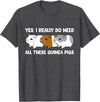 Funny Guinea Pig Lover Gifts Yes I Really Do Need All These Guinea Pigs T-Shirt - Dark Heather Grey