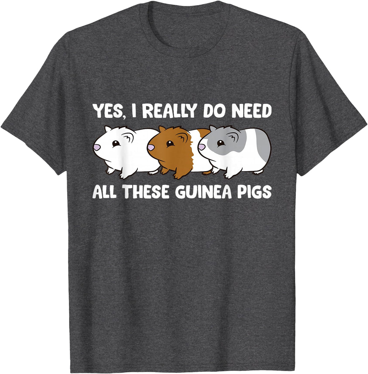 Funny Guinea Pig Lover Gifts Yes I Really Do Need All These Guinea Pigs T-Shirt - Dark Heather Grey