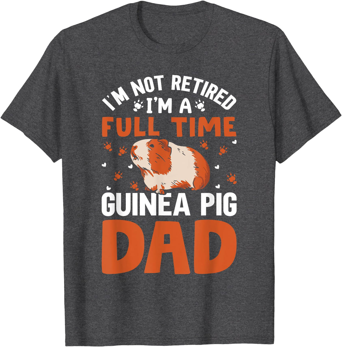 I'm Not Retired I'm A Full Time Guinea Pig Dad T-Shirt - Dark Heather Grey