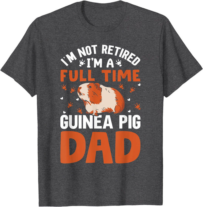 I'm Not Retired I'm A Full Time Guinea Pig Dad T-Shirt - Dark Heather Grey