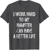 I Work Hard So My Hamster Can Have A Better Life T-Shirt - Dark Heather Grey
