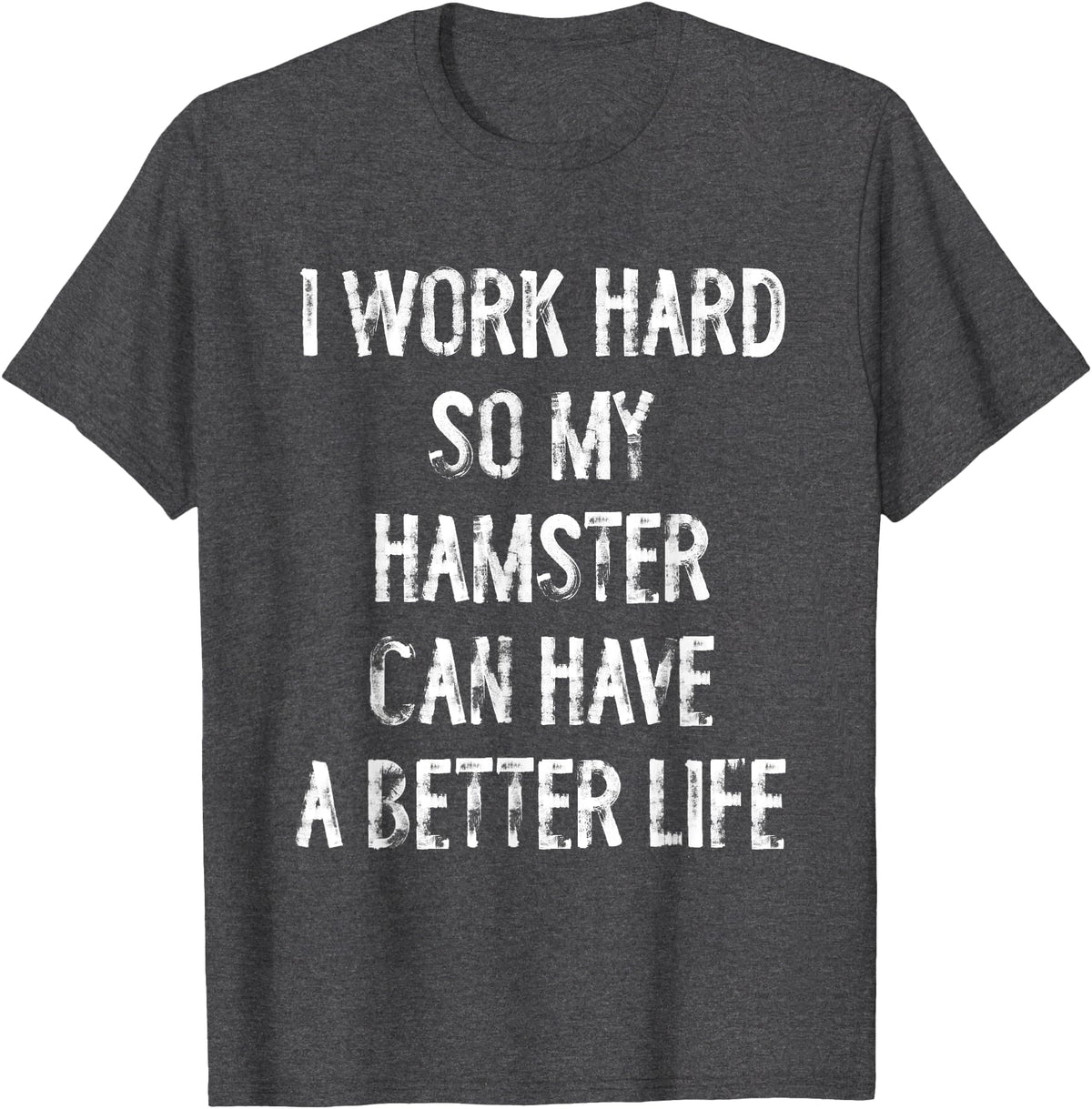 I Work Hard So My Hamster Can Have A Better Life T-Shirt - Dark Heather Grey