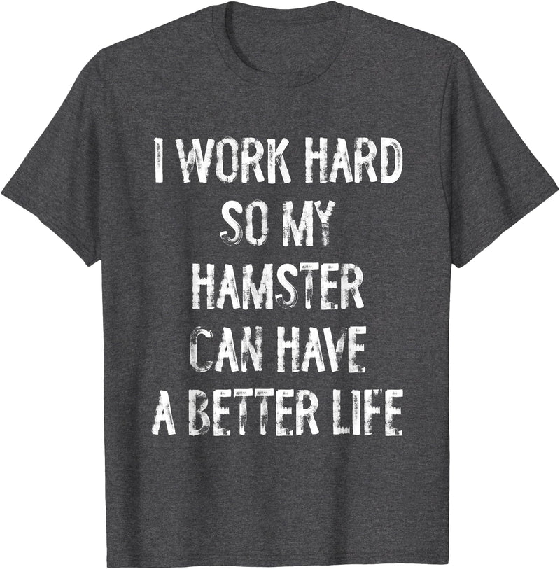I Work Hard So My Hamster Can Have A Better Life T-Shirt - Dark Heather Grey