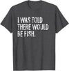 Told Would Be Fish Typography Gifts I Was Told There Would Be Fish Fishing T-Shirt - Dark Heather Grey