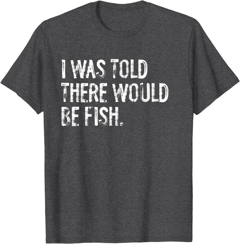 Told Would Be Fish Typography Gifts I Was Told There Would Be Fish Fishing T-Shirt - Dark Heather Grey