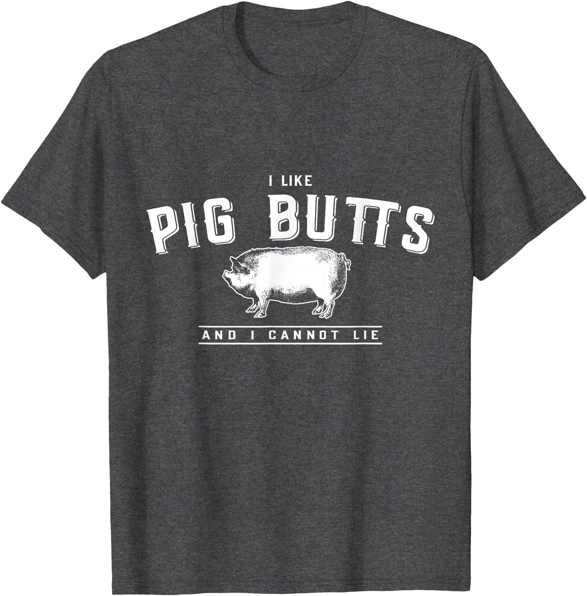 DustyShirt I Like Pig Butts and I Cannot Lie T-Shirt T-Shirt - Dark Heather Grey