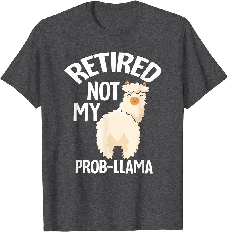 LLamas Alpaca Funny Animal Quotes Retired Not My Prob Lama Funny Retirement T-Shirt - Dark Heather Grey