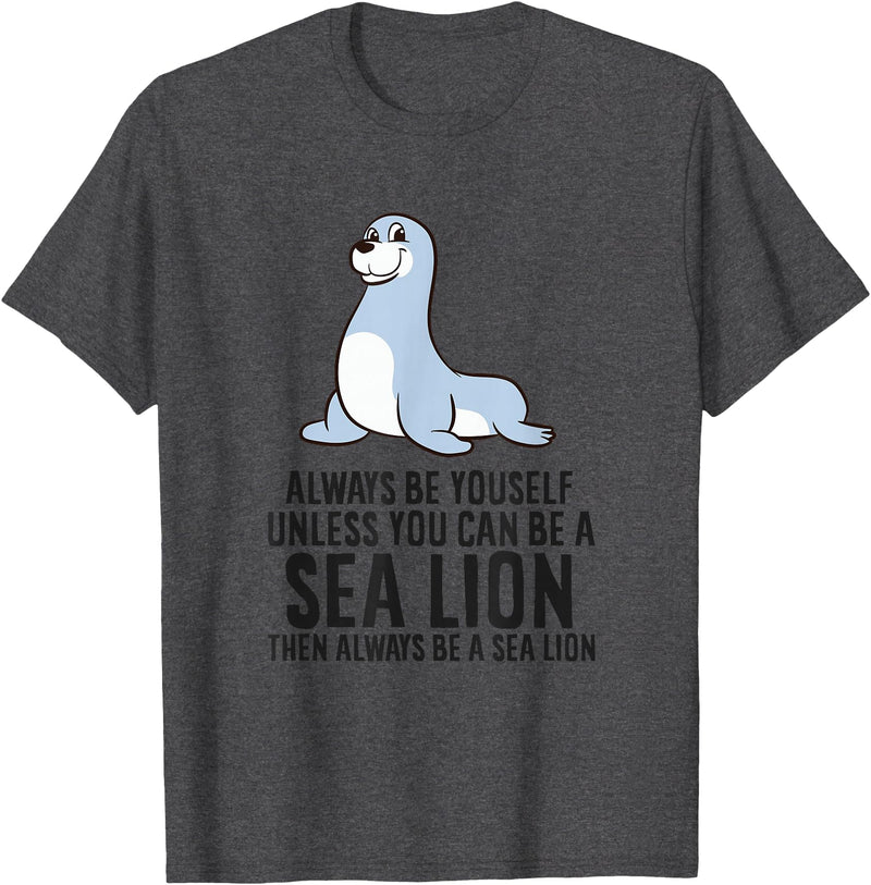 Funny Sea Lion Gifts Always Be Yourself Unless You Can Be A Sea Lion Cute Seal T-Shirt - Dark Heather Grey
