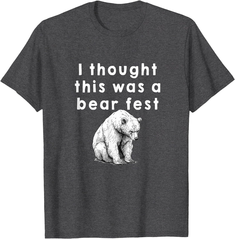 Best Beer Fest Humor Funny Beer Fest 'I thought this was a bear fest' T-Shirt - Dark Heather Grey
