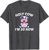 Holy Cow I'm Thirty - Middle Aged Guy Girl 30s Holy Cow I'm Thirty - Funny Middle Aged Guy Girl 30th Party T-Shirt - Dark