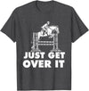 Horse Lover Shirts Just Get Over It - Horse Lover Rider Equestrian Show Jumping T-Shirt - Dark Heather Grey