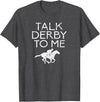 Horse Racing Equestrian Horse Sayings Men Women Talk Derby To Me for Horse Fans Men Women Teens T-Shirt - Dark Heather Grey
