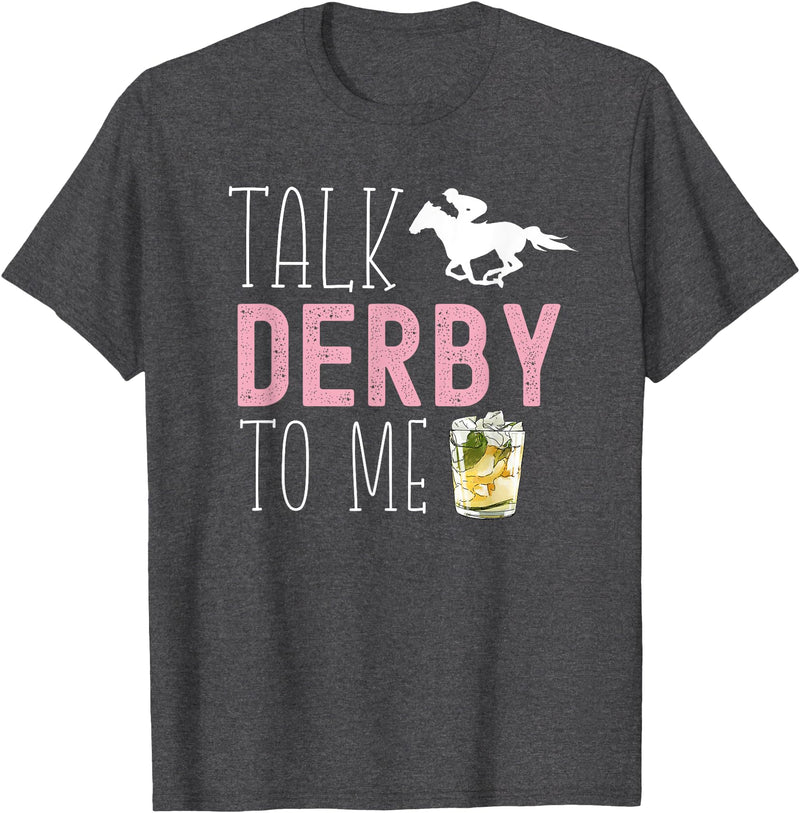 Talk Derby To Me Horse Racing Fan Apparel Talk Derby To Me Horse Racing Fan Funny Derby Day T-Shirt - Dark Heather Grey