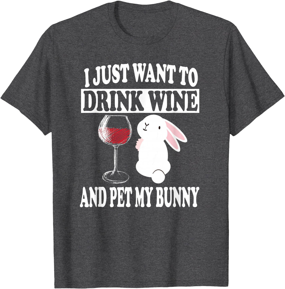 I Just Want to Drink Wine and Pet My Rabbit T-Shirt in Dark Heather Grey