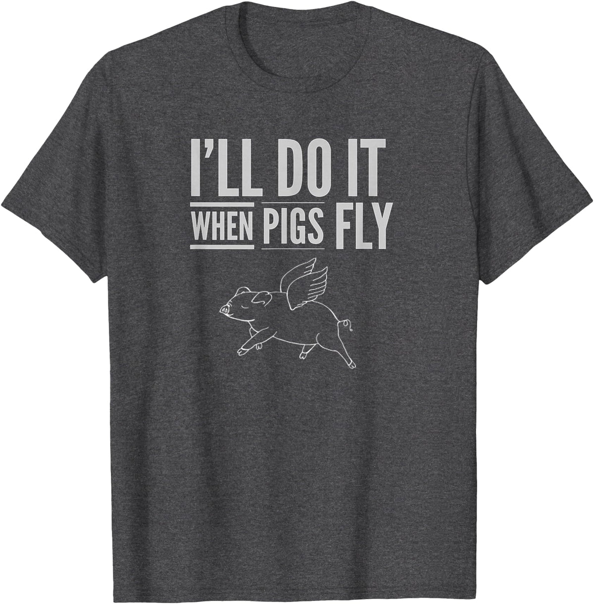 TGR Tees & Hoodies "I'll Do It When Pigs Fly Tee Shirt" by Piggy T's T-Shirt - Dark Heather Grey