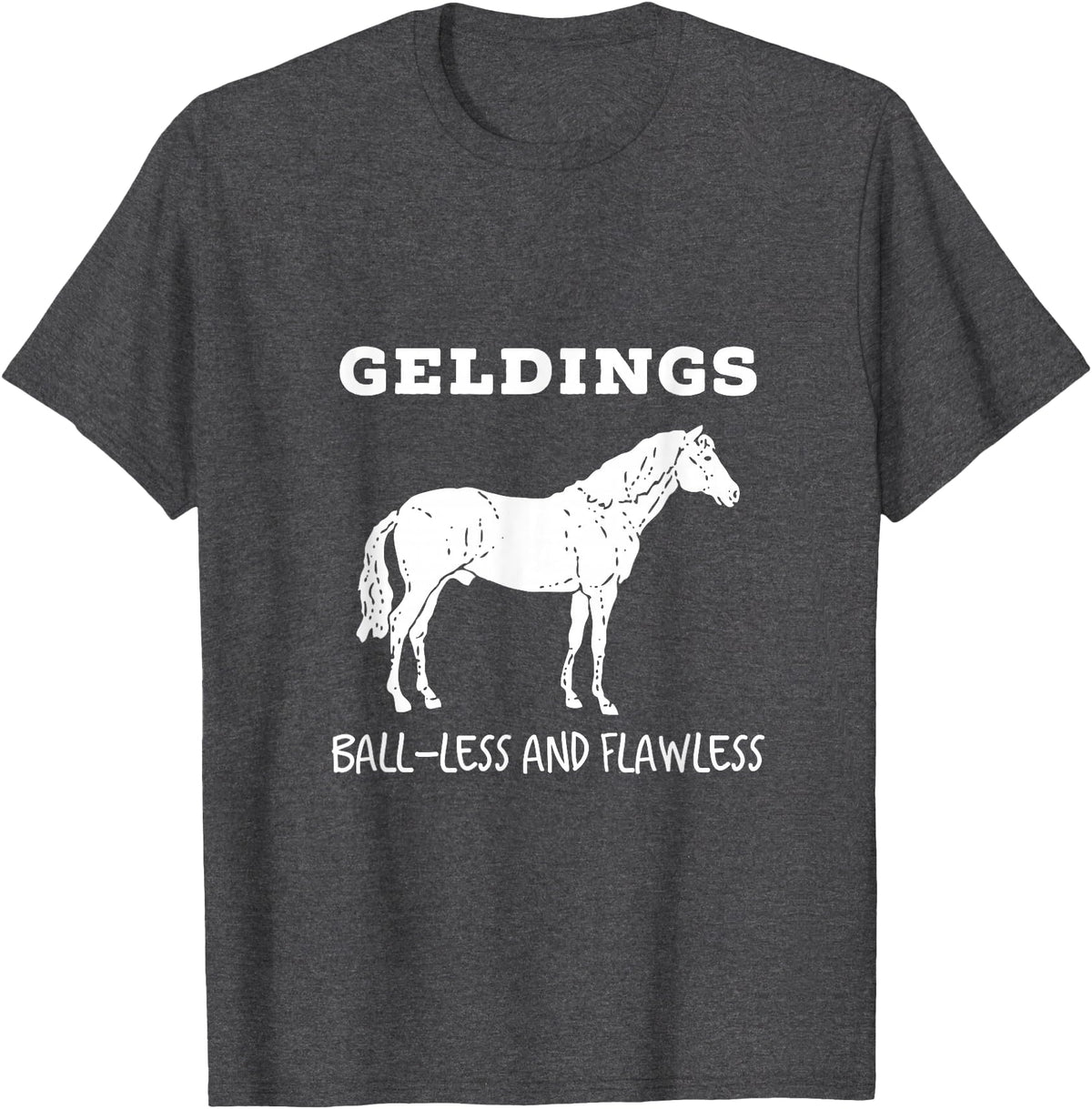 Horse Lovers Gelding's Ball-Less and Flawless White Font T-Shirt - Dark Heather Grey
