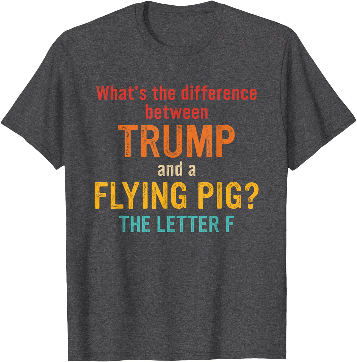 What's The Difference Between Trump & Flying Pig? What's The Difference Between Trump and A Flying Pig? T-Shirt - Dark Heather Grey