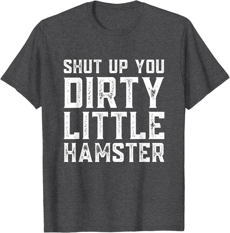 Shut Up You Dirty Little Hamster Rodent Animal Owner Pet T-Shirt - Dark Heather Grey