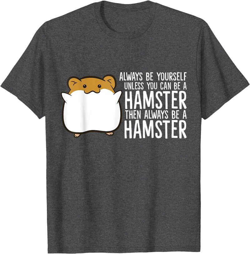 Always Be Yourself Unless You Can Be A Hamster T-Shirt - Dark Heather Grey