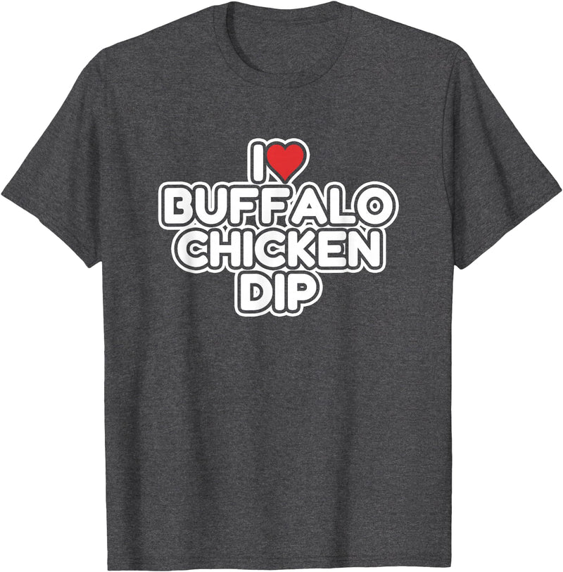 I Love Buffalo Chicken Dip Designs I Love Buffalo Chicken Dip T-Shirt - Dark Heather Grey