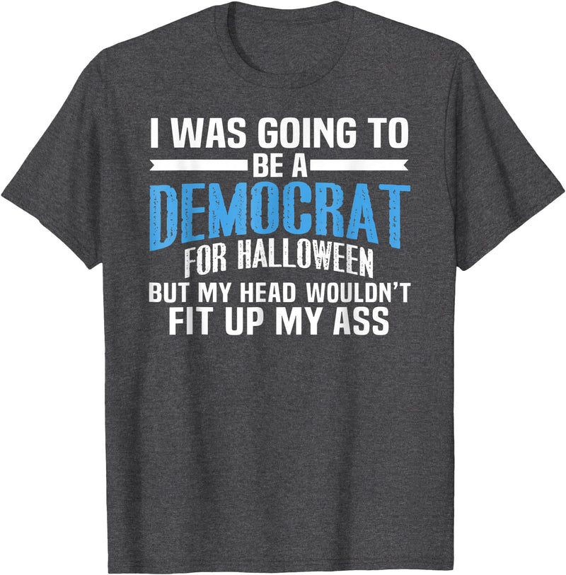 I was Going to Be A Democrat for Halloween Political T-Shirt - Dark Heather Grey