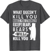 funny bears quote humor jokes gifts idea men women What Doesn't Kill You Makes You Stronger Except Bears funny T-Shirt - Dark Heather Grey