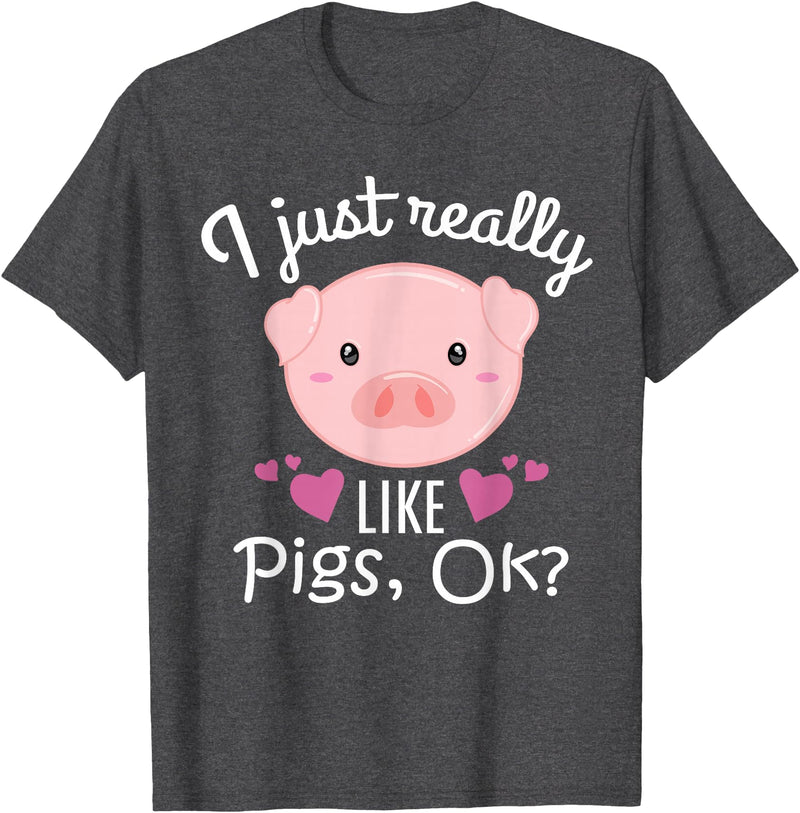 I Just Really Like Pigs Ok Cute Pig Lovers Gifts I Just Really Like Pigs Ok Cute Pig Farmer Funny Pig Lovers T-Shirt - Dark Heather Grey