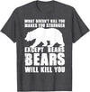 Wild Grizzly Brown Big Animal Creature Hunter What Doesn't Kill You Makes You Stronger Except Bears Gifts T-Shirt - Dark Heather Grey