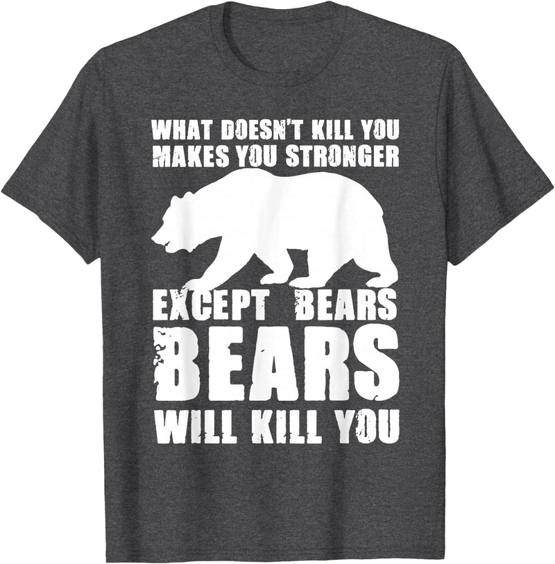 Wild Grizzly Brown Big Animal Creature Hunter What Doesn't Kill You Makes You Stronger Except Bears Gifts T-Shirt - Dark Heather Grey