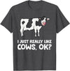 Funny Cow Lover Gifts I Just Like Cows Ok Animal Farmer Love Cows T-Shirt - Dark Heather Grey