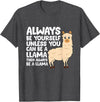 Llama Gifts For Llama Lovers Llama - Be Yourself Unless You Can Be A Llama T-Shirt - Dark Heather Grey