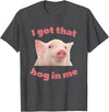 I Got That Hog In Me Pig Quote I Got That Hog In Me Pig Apparel T-Shirt - Dark Heather Grey