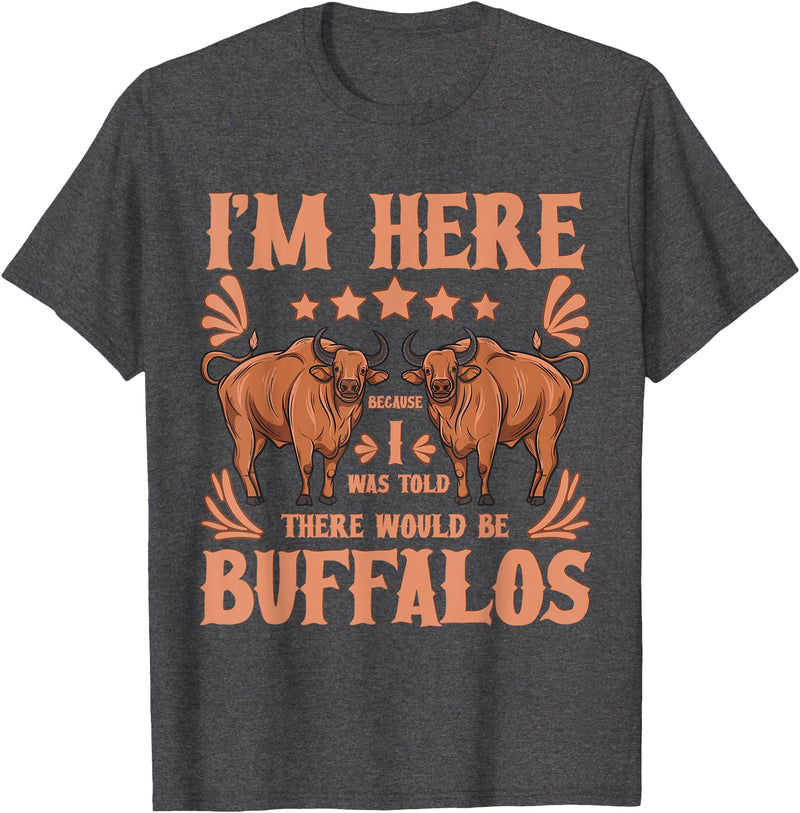 Buffalo Quotes Buffalo Bison Lover I Was Told There Would Be Buffalos T-Shirt - Dark Heather Grey
