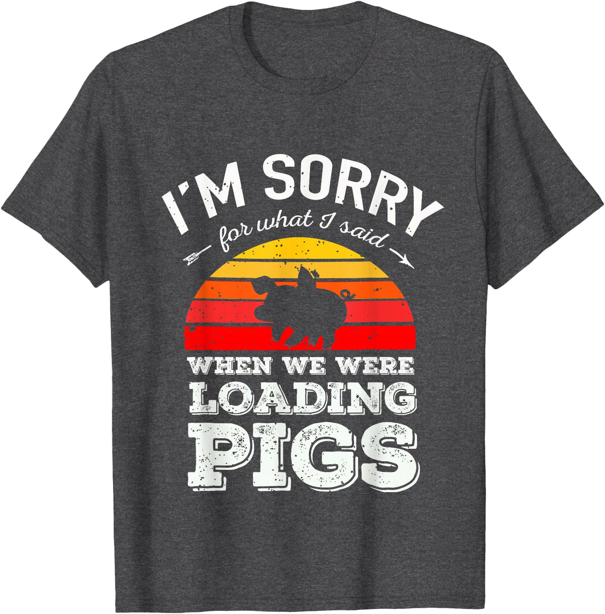 Sorry Farming Stuff I'm Sorry for What I Said When We Were Loading Pigs Sunset T-Shirt - Dark Heather Grey