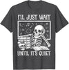 Funny Teacher Halloween Skeleton Shirt For Men Funny Teacher Men Women I'll Just Wait Until It's Quiet T-Shirt - Dark