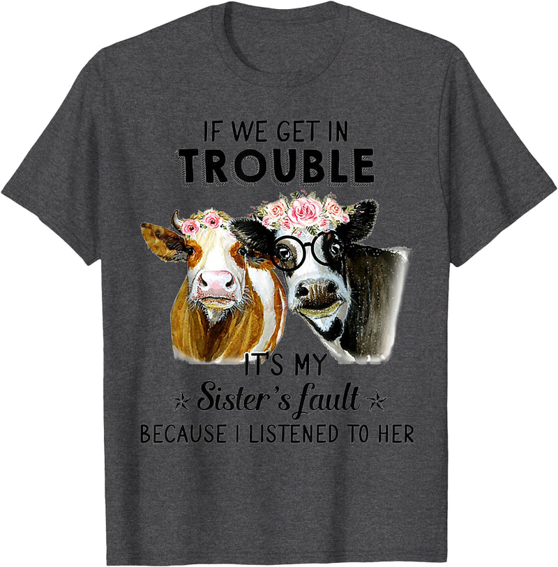 If We Get In Trouble It's My sister's Fault Shirt If We Get In Trouble It's My Sister's Fault Heifer Cow T-Shirt - Dark