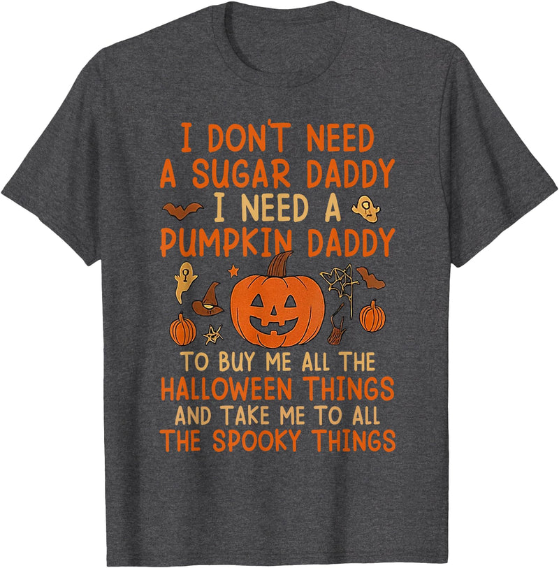 I Need A Pumpkin Daddy Halloween I Don't Need A Sugar Daddy I Need A Pumpkin Daddy T-Shirt - Dark Heather Grey