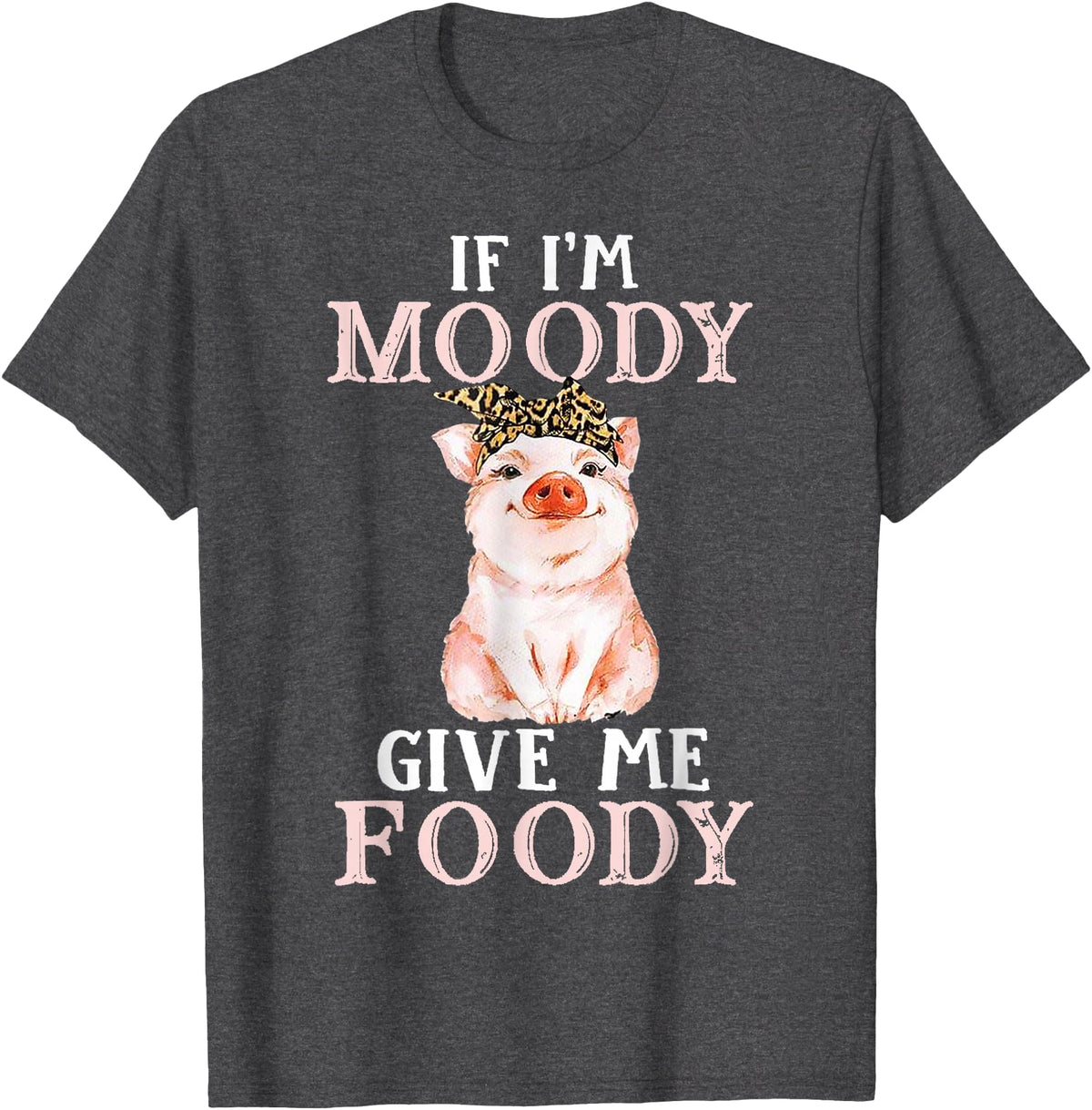 If I'm Moody Give Me Foody Present Costumes If I'm Moody Give Me Foody Pig Lover Farmer Girl T-Shirt - Dark Heather Grey