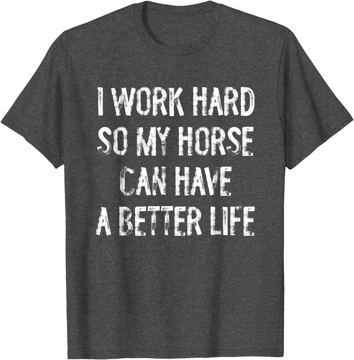 Funny Horse Typography Gifts I Work Hard So My Horse Can Have A Better Life T-Shirt - Dark Heather Grey